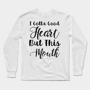 I Gotta Good Heart But This Mouth Long Sleeve T-Shirt